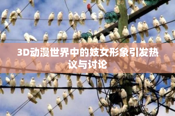 3D动漫世界中的妓女形象引发热议与讨论