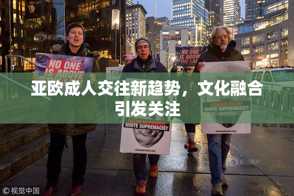 亚欧成人交往新趋势，文化融合引发关注
