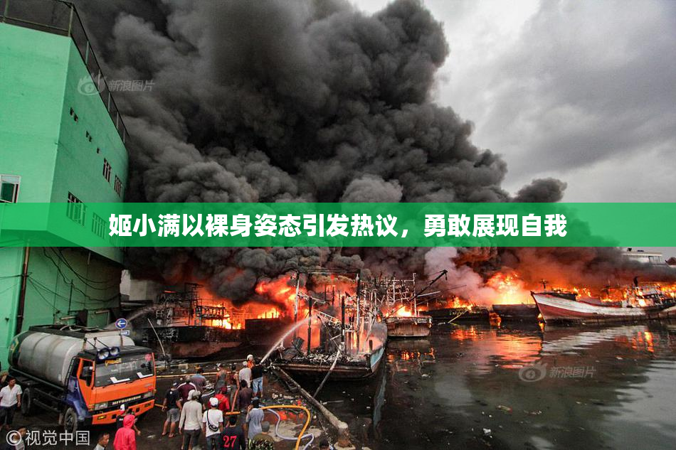 姬小满以裸身姿态引发热议，勇敢展现自我