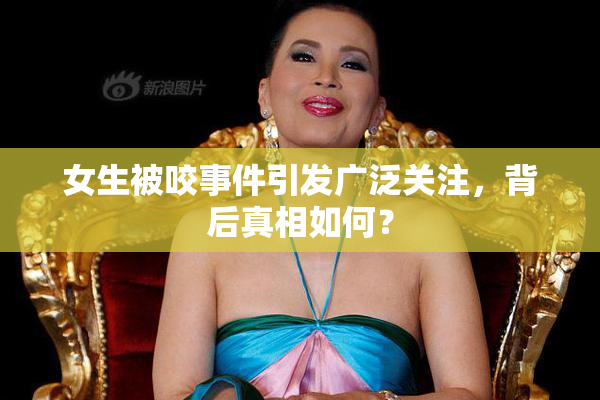 女生被咬事件引发广泛关注，背后真相如何？