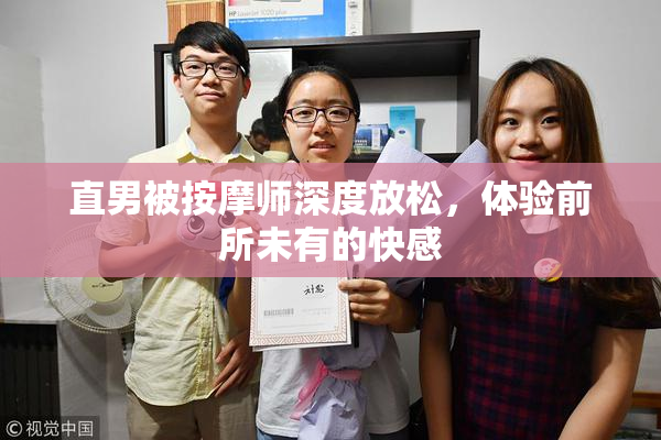 直男被按摩师深度放松，体验前所未有的快感
