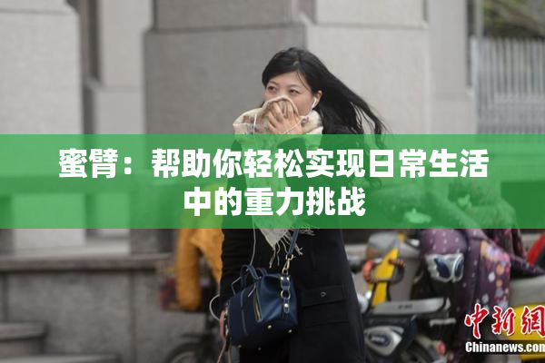 蜜臂：帮助你轻松实现日常生活中的重力挑战