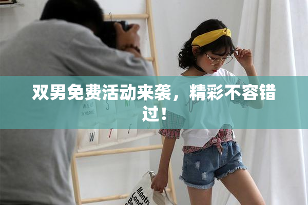 双男免费活动来袭，精彩不容错过！