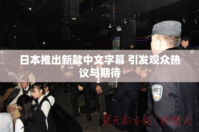 日本推出新款中文字幕 引发观众热议与期待
