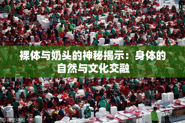 裸体与奶头的神秘揭示：身体的自然与文化交融