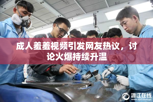 成人羞羞视频引发网友热议，讨论火爆持续升温