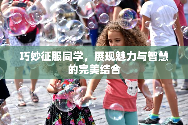 巧妙征服同学，展现魅力与智慧的完美结合