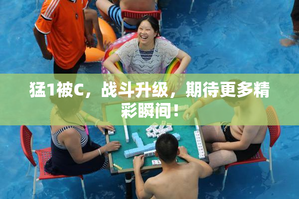 猛1被C，战斗升级，期待更多精彩瞬间！