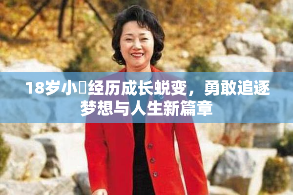 18岁小泬经历成长蜕变，勇敢追逐梦想与人生新篇章