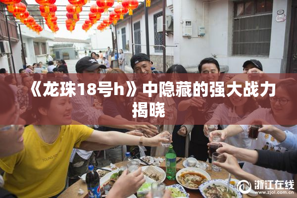 《龙珠18号h》中隐藏的强大战力揭晓
