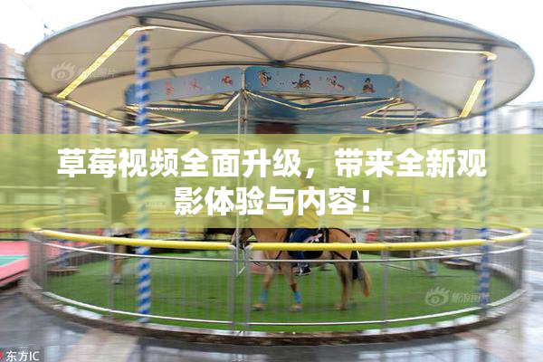 草莓视频全面升级，带来全新观影体验与内容！