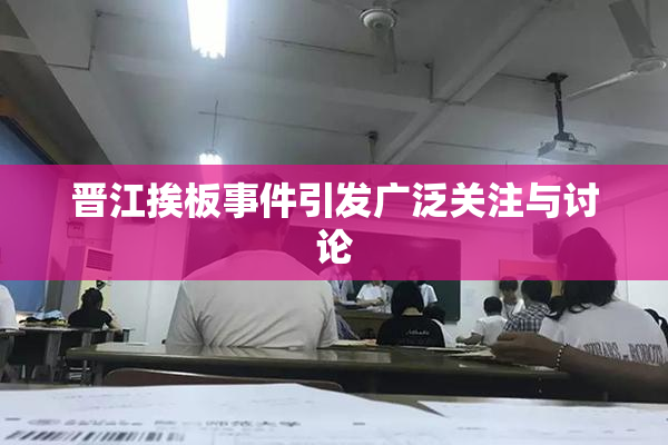 晋江挨板事件引发广泛关注与讨论