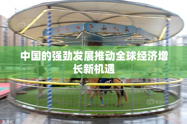中国的强劲发展推动全球经济增长新机遇