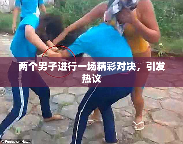 两个男子进行一场精彩对决，引发热议