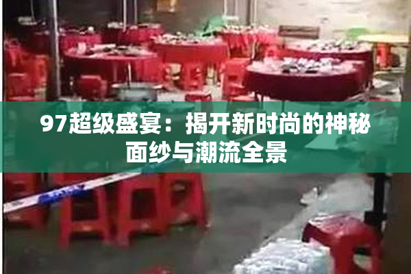 97超级盛宴：揭开新时尚的神秘面纱与潮流全景