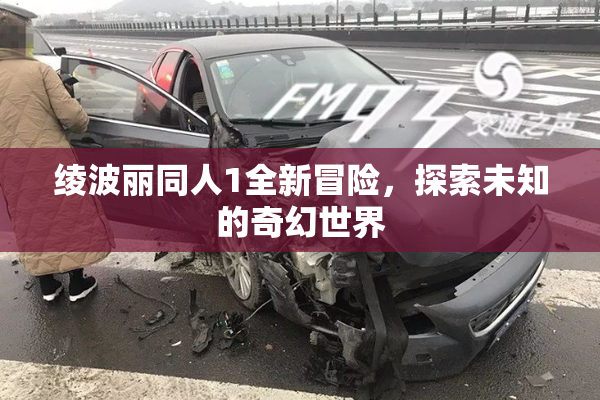 绫波丽同人1全新冒险，探索未知的奇幻世界
