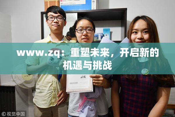 www.zq：重塑未来，开启新的机遇与挑战