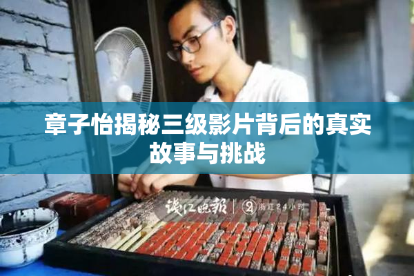章子怡揭秘三级影片背后的真实故事与挑战