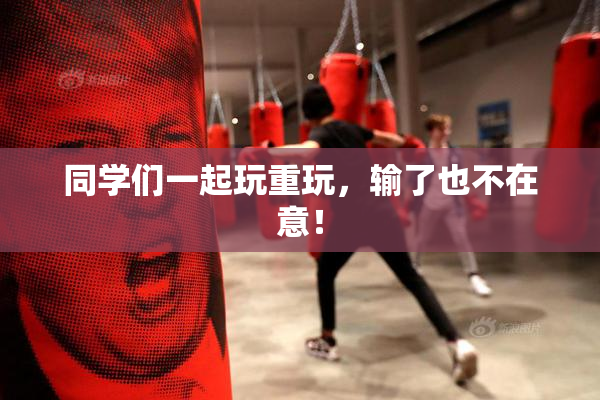 同学们一起玩重玩，输了也不在意！