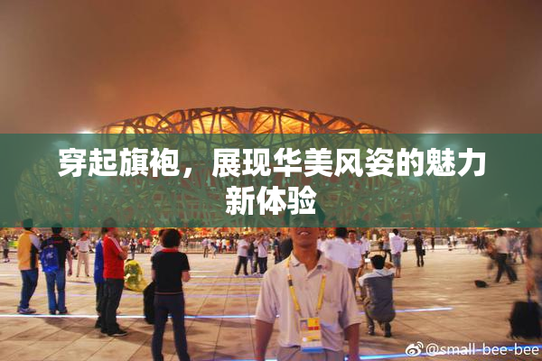 穿起旗袍，展现华美风姿的魅力新体验