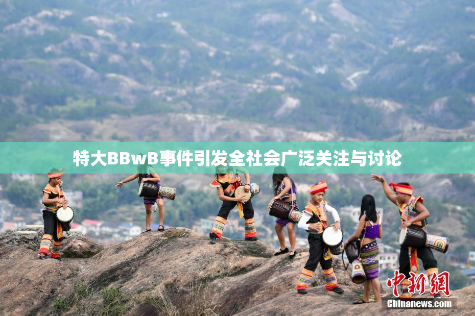 特大BBwB事件引发全社会广泛关注与讨论