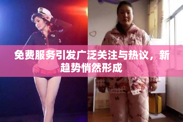 免费服务引发广泛关注与热议，新趋势悄然形成