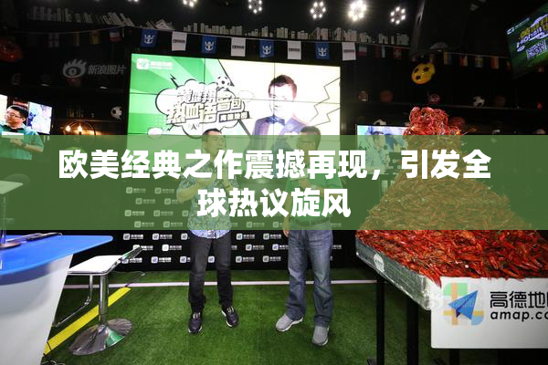欧美经典之作震撼再现，引发全球热议旋风