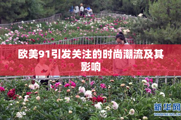 欧美91引发关注的时尚潮流及其影响