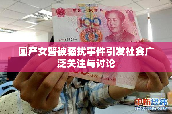 国产女警被骚扰事件引发社会广泛关注与讨论