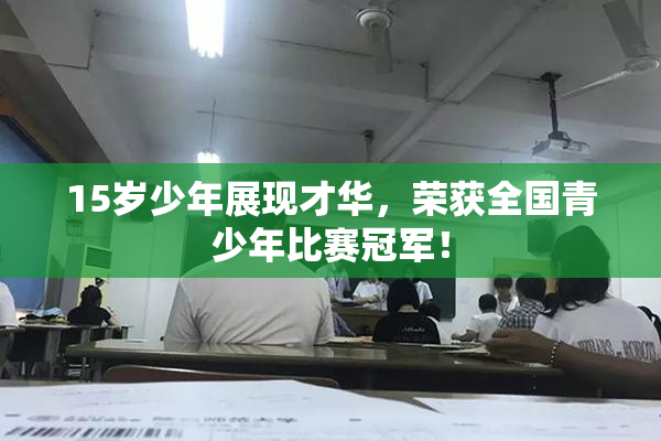 15岁少年展现才华，荣获全国青少年比赛冠军！