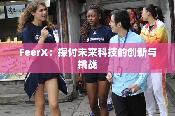 FeerX：探讨未来科技的创新与挑战