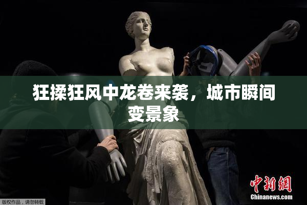 狂揉狂风中龙卷来袭，城市瞬间变景象