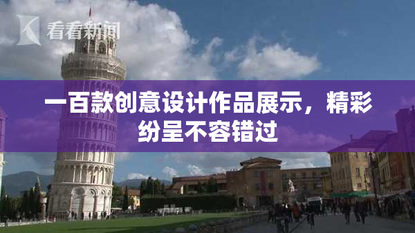 一百款创意设计作品展示，精彩纷呈不容错过