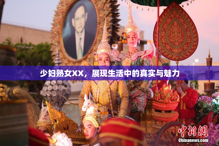 少妇熟女XX，展现生活中的真实与魅力