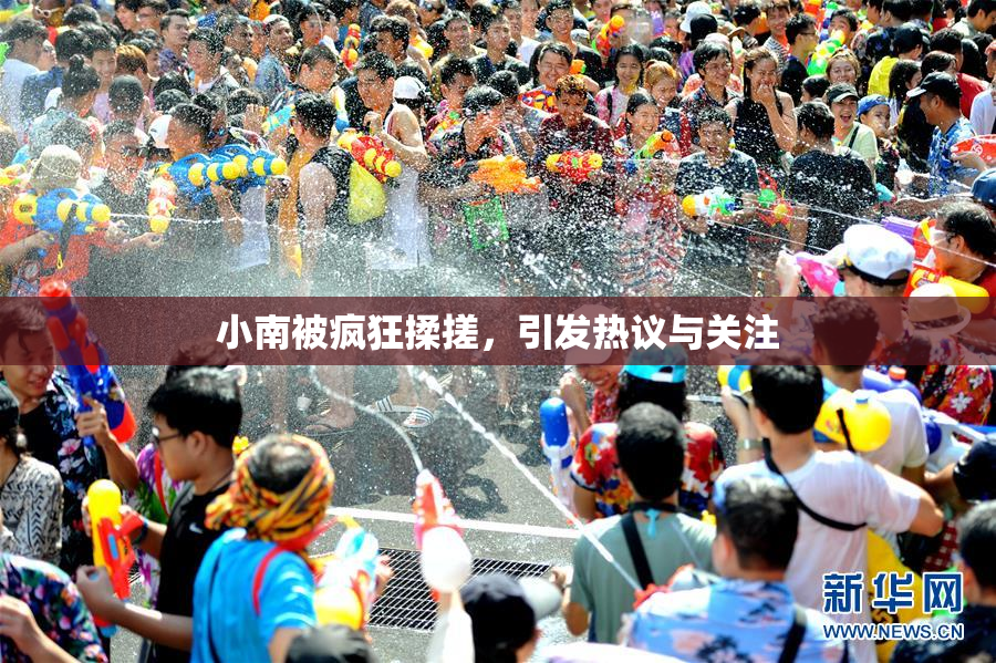 小南被疯狂揉搓，引发热议与关注