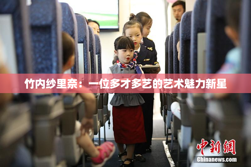 竹内纱里奈：一位多才多艺的艺术魅力新星