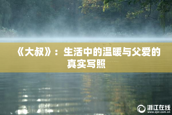 《大叔》：生活中的温暖与父爱的真实写照