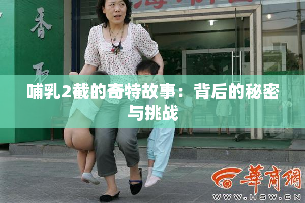 哺乳2截的奇特故事：背后的秘密与挑战