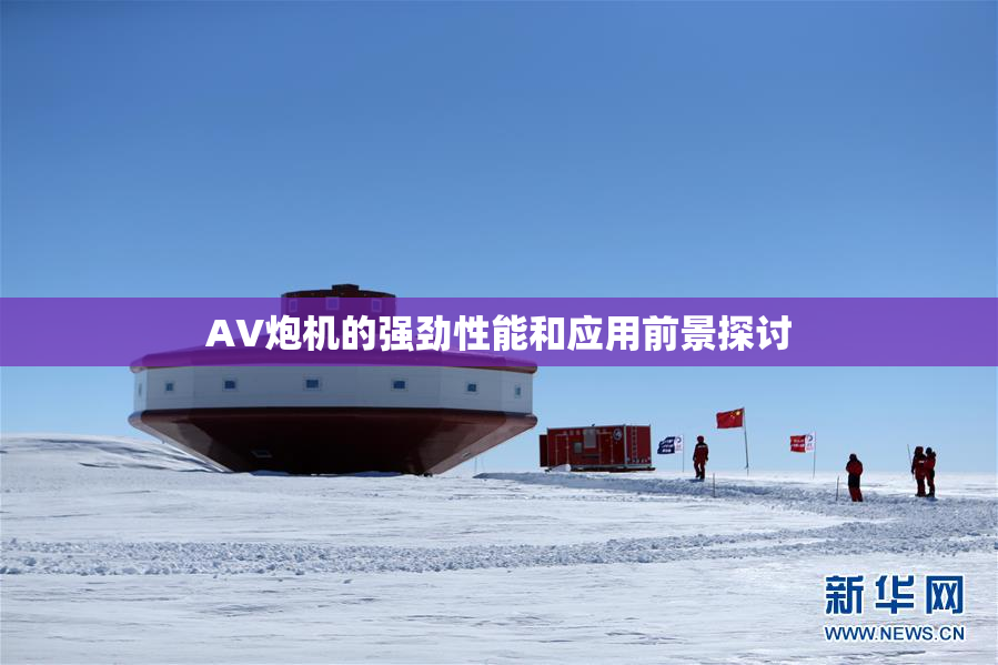 AV炮机的强劲性能和应用前景探讨