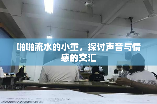 啪啪流水的小重，探讨声音与情感的交汇