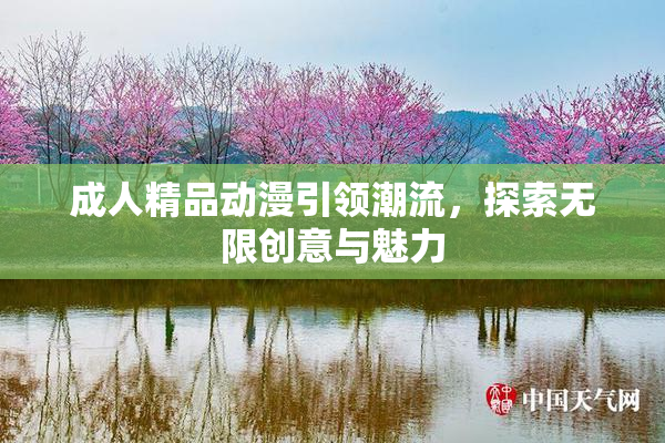 成人精品动漫引领潮流，探索无限创意与魅力