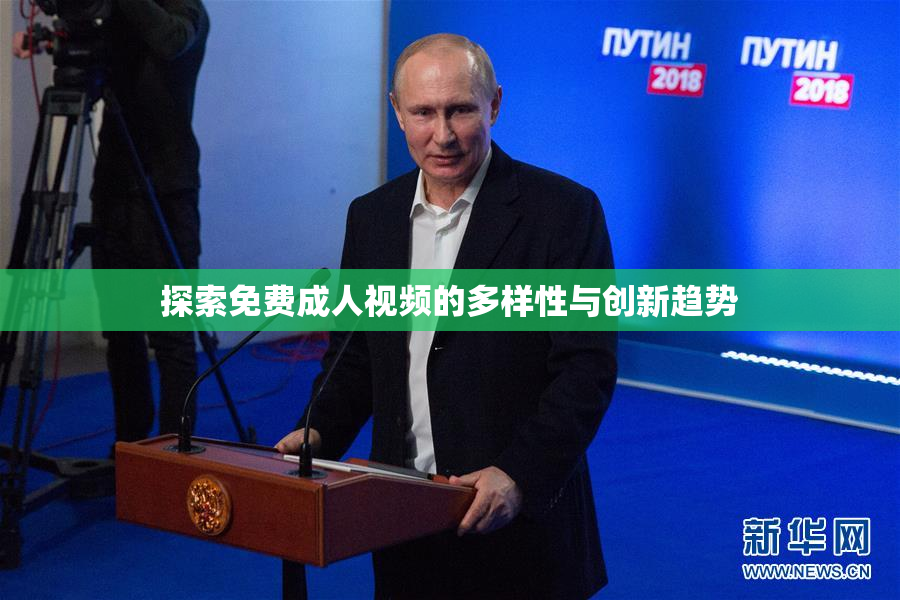 探索免费成人视频的多样性与创新趋势