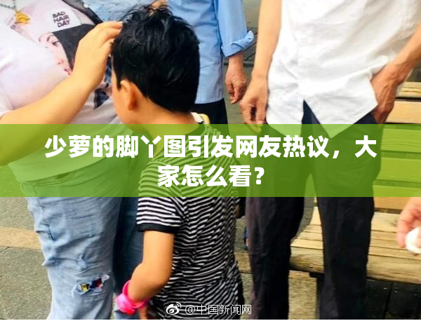 少萝的脚丫图引发网友热议，大家怎么看？