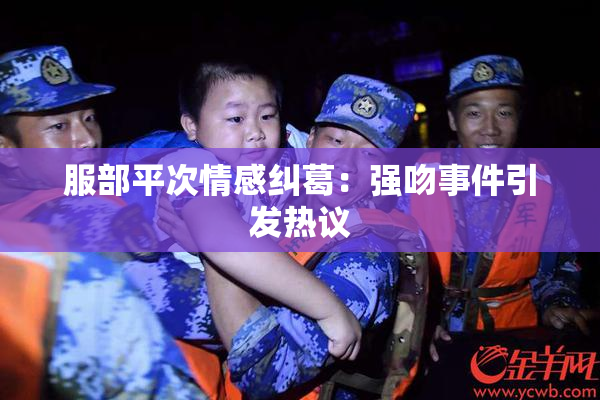 服部平次情感纠葛：强吻事件引发热议