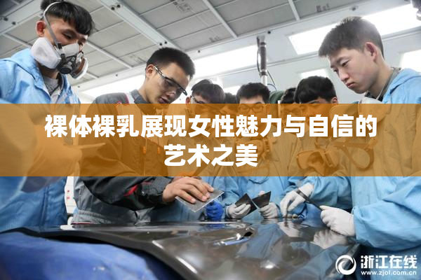 裸体裸乳展现女性魅力与自信的艺术之美
