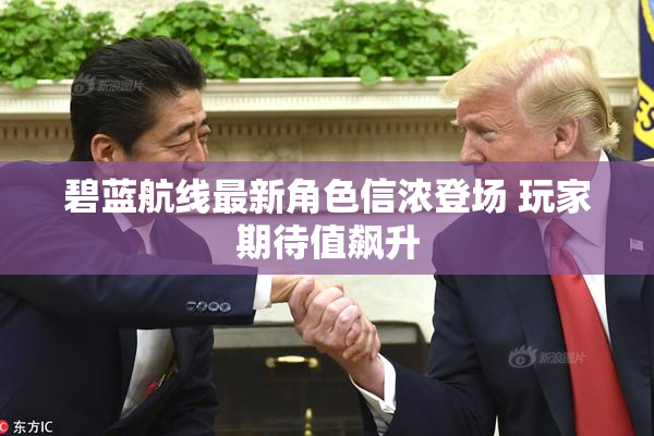 碧蓝航线最新角色信浓登场 玩家期待值飙升