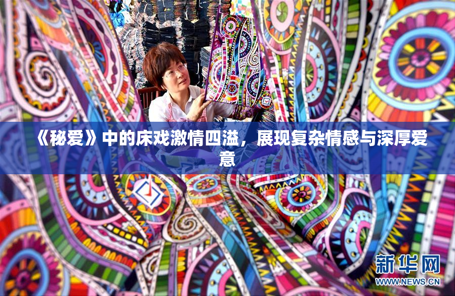 《秘爱》中的床戏激情四溢，展现复杂情感与深厚爱意