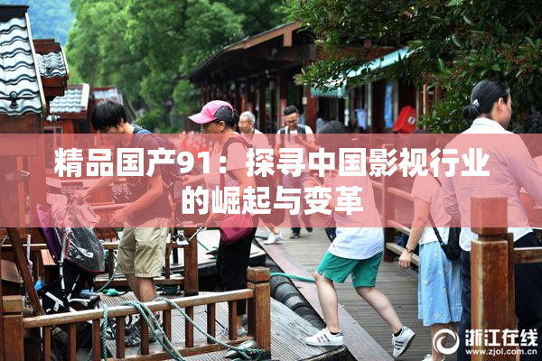 精品国产91：探寻中国影视行业的崛起与变革