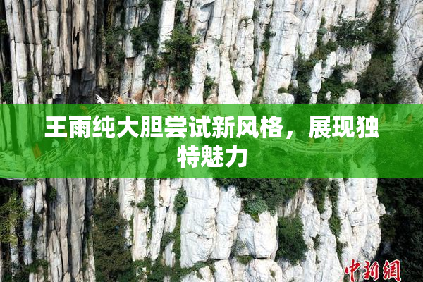 王雨纯大胆尝试新风格，展现独特魅力