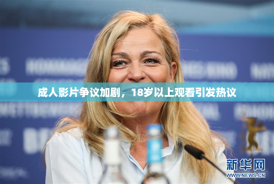 成人影片争议加剧，18岁以上观看引发热议